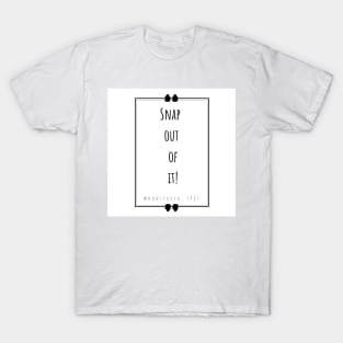 “Snap out of it!” - white T-Shirt